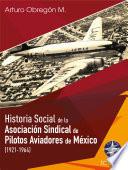 libro Historia Social De La Asociación Sindical De Pilotos Aviadores De México (1921 1964) Tomo I